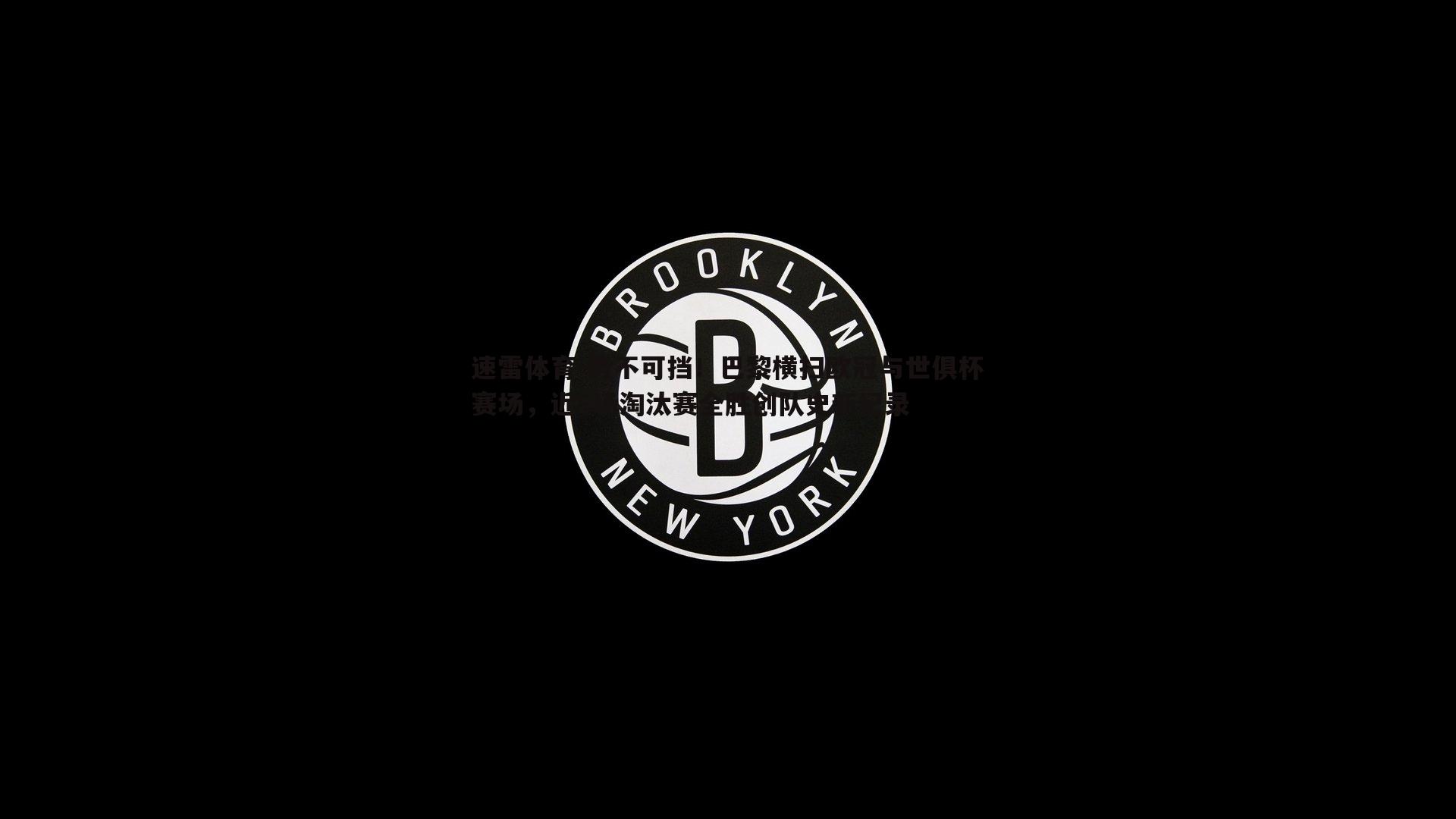 势不可挡！巴黎横扫欧冠与世俱杯赛场，近5场淘汰赛全胜创队史新纪录